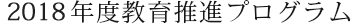2018年度教育推進プログラム