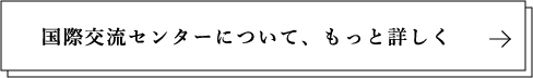 国際交流センターについて、もっと詳しく