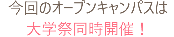 今回のオープンキャンパスは大学祭同時開催！