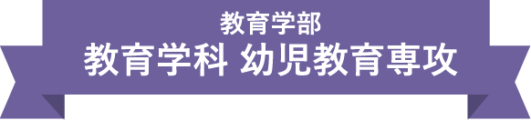 教育学部　教育学科 幼児教育専攻